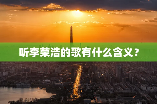 听李荣浩的歌有什么含义？