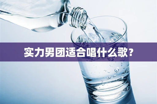 实力男团适合唱什么歌？