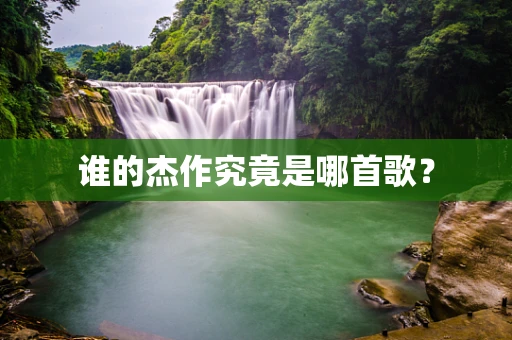 谁的杰作究竟是哪首歌？
