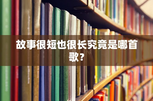故事很短也很长究竟是哪首歌？