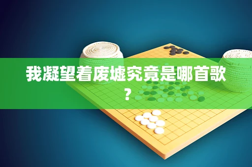 我凝望着废墟究竟是哪首歌？