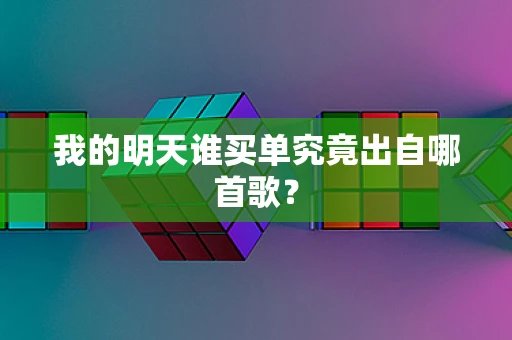 我的明天谁买单究竟出自哪首歌？
