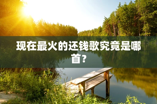 现在最火的还钱歌究竟是哪首？