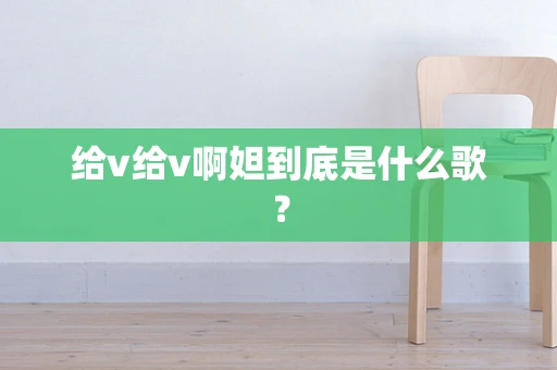给v给v啊妲到底是什么歌？