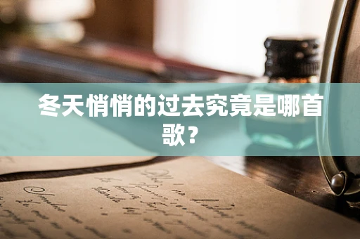 冬天悄悄的过去究竟是哪首歌？