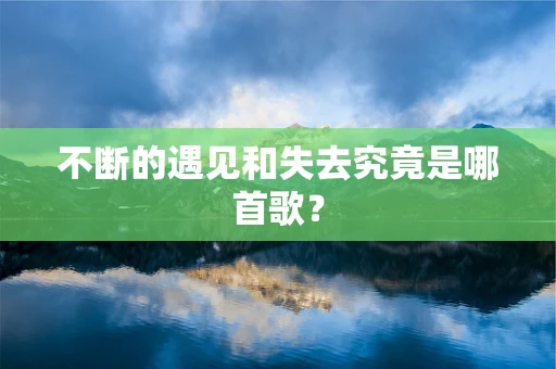 不断的遇见和失去究竟是哪首歌？