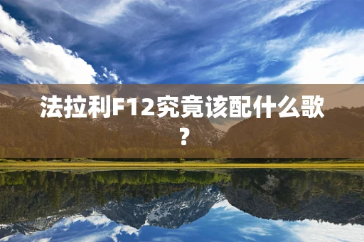 法拉利F12究竟该配什么歌？