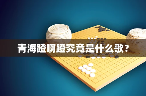 青海蹬啊蹬究竟是什么歌？