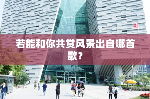 若能和你共赏风景出自哪首歌？
