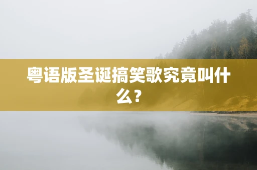 粤语版圣诞搞笑歌究竟叫什么？