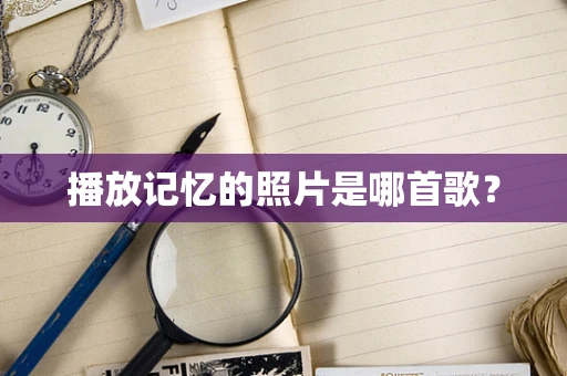播放记忆的照片是哪首歌？