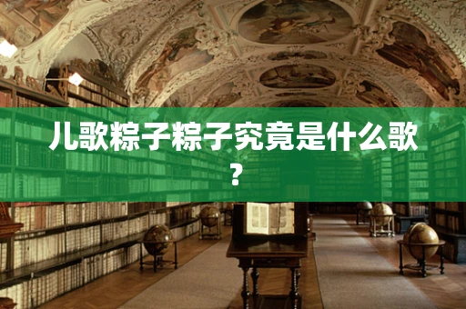 儿歌粽子粽子究竟是什么歌？