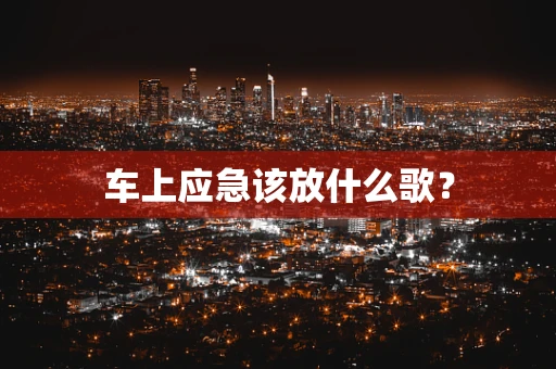 车上应急该放什么歌？