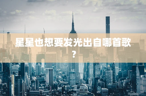 星星也想要发光出自哪首歌？