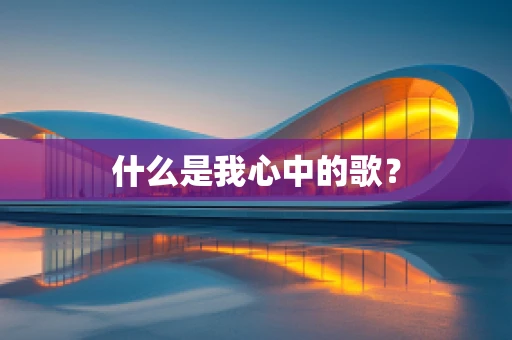 什么是我心中的歌？