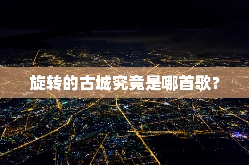旋转的古城究竟是哪首歌？