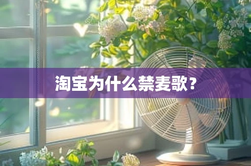 淘宝为什么禁麦歌？