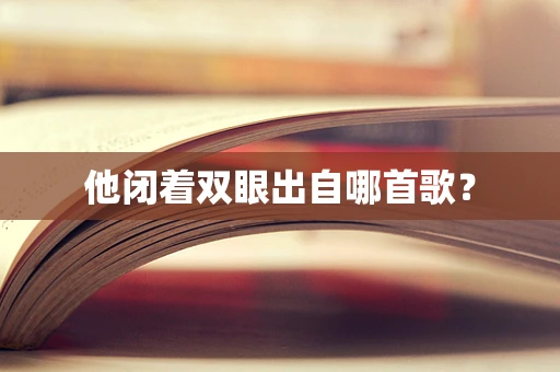 他闭着双眼出自哪首歌？