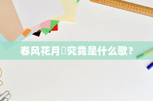 春风花月睸究竟是什么歌？