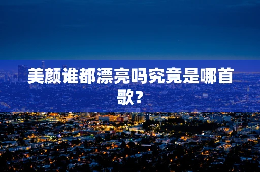 美颜谁都漂亮吗究竟是哪首歌？