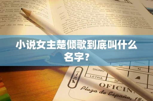 小说女主楚倾歌到底叫什么名字？