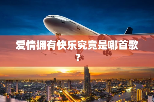 爱情拥有快乐究竟是哪首歌？