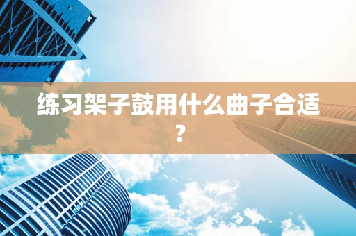 练习架子鼓用什么曲子合适？