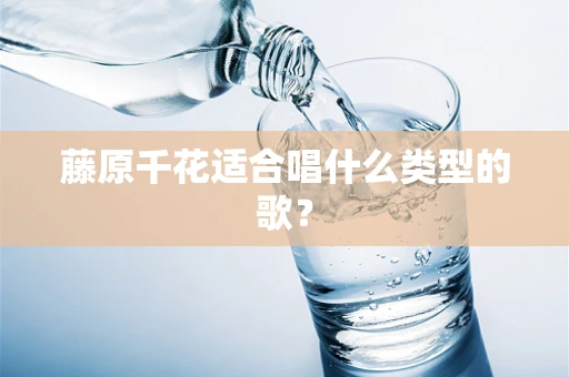 藤原千花适合唱什么类型的歌？