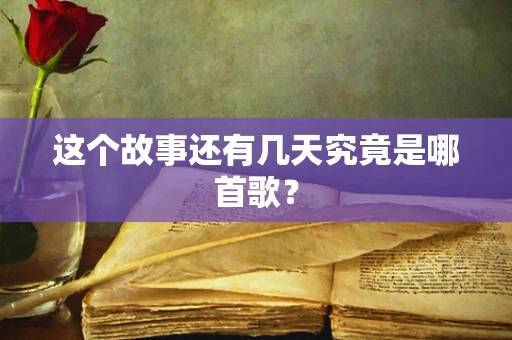 这个故事还有几天究竟是哪首歌？