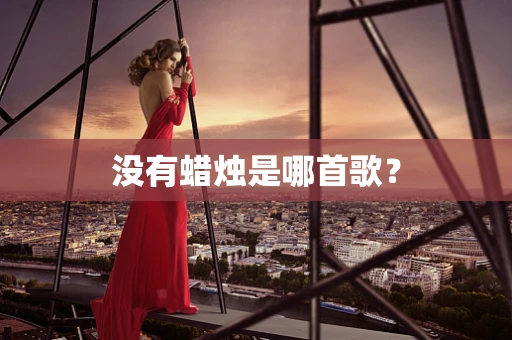 没有蜡烛是哪首歌？