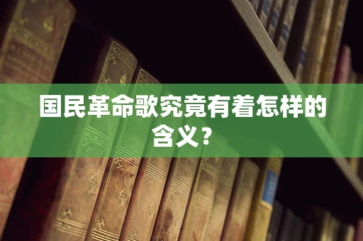 国民革命歌究竟有着怎样的含义？