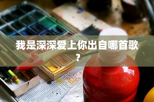 我是深深爱上你出自哪首歌？