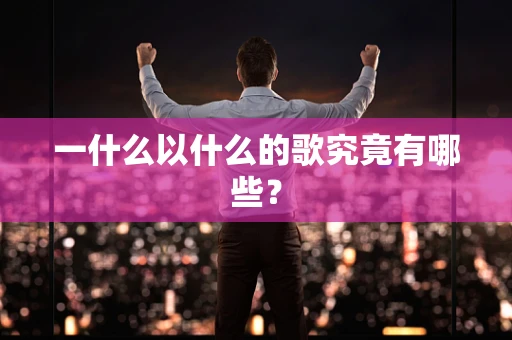 一什么以什么的歌究竟有哪些？