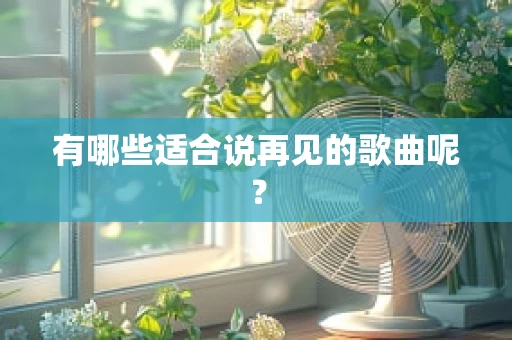 有哪些适合说再见的歌曲呢？