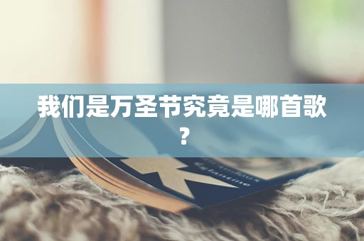 我们是万圣节究竟是哪首歌？