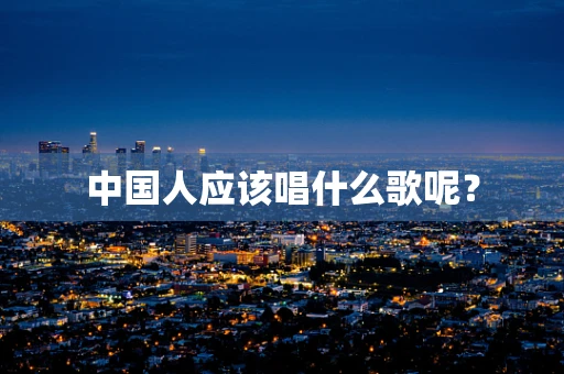 中国人应该唱什么歌呢？