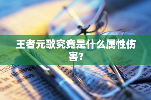 王者元歌究竟是什么属性伤害？