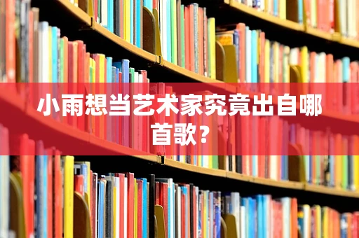 小雨想当艺术家究竟出自哪首歌？