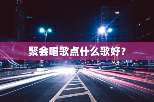 聚会唱歌点什么歌好？