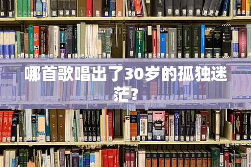 哪首歌唱出了30岁的孤独迷茫？