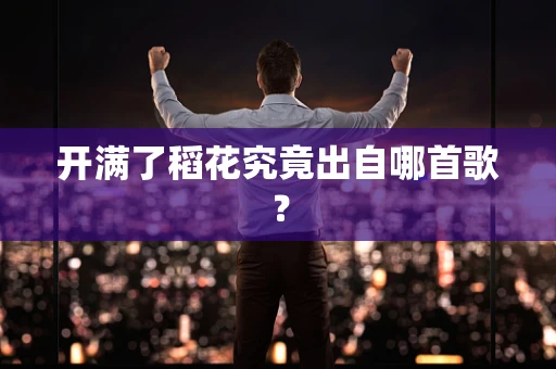 开满了稻花究竟出自哪首歌？