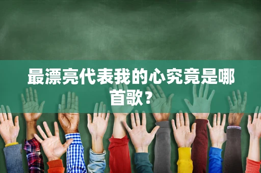最漂亮代表我的心究竟是哪首歌？