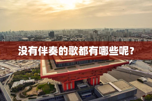 没有伴奏的歌都有哪些呢？