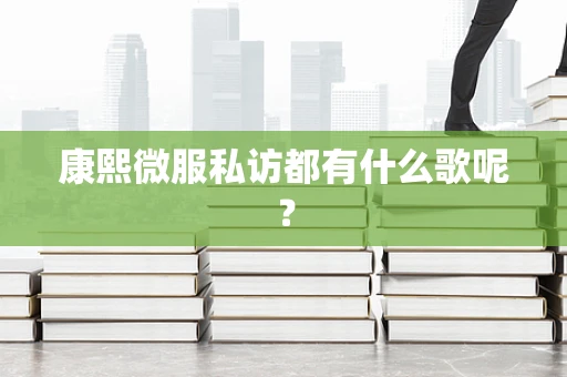 康熙微服私访都有什么歌呢？