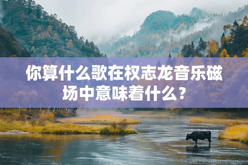 你算什么歌在权志龙音乐磁场中意味着什么？