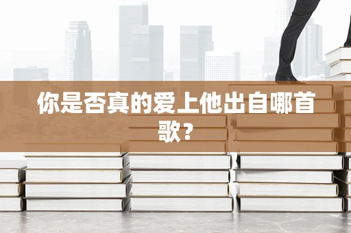 你是否真的爱上他出自哪首歌？