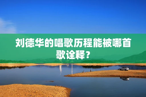 刘德华的唱歌历程能被哪首歌诠释？