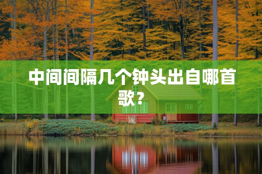 中间间隔几个钟头出自哪首歌？