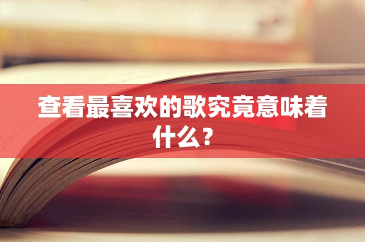 查看最喜欢的歌究竟意味着什么？
