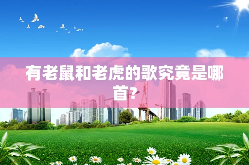 有老鼠和老虎的歌究竟是哪首？